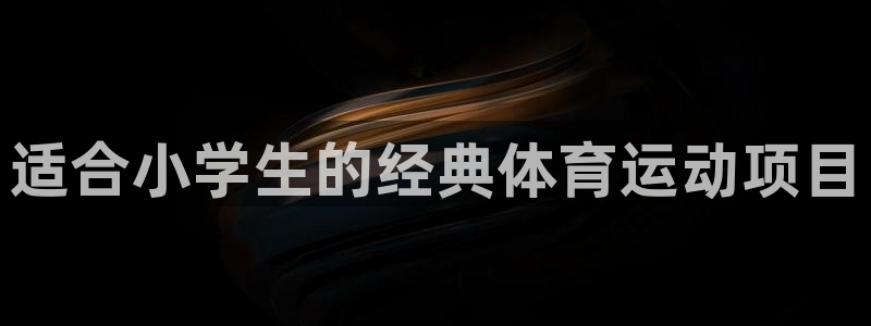 oety欧亿体育官网下载平台注册要钱吗：适合小学生的