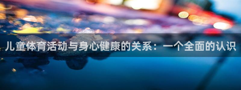 欧亿体育官方正版app娱乐下载：儿童体育活动与身心健