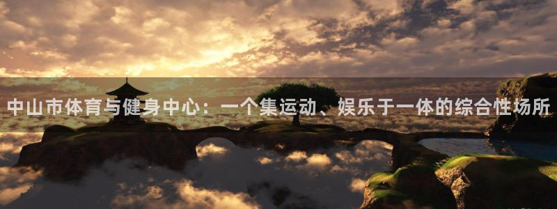 欧亿体育官方正版app娱乐平台：中山市体育与健身中心：一个集